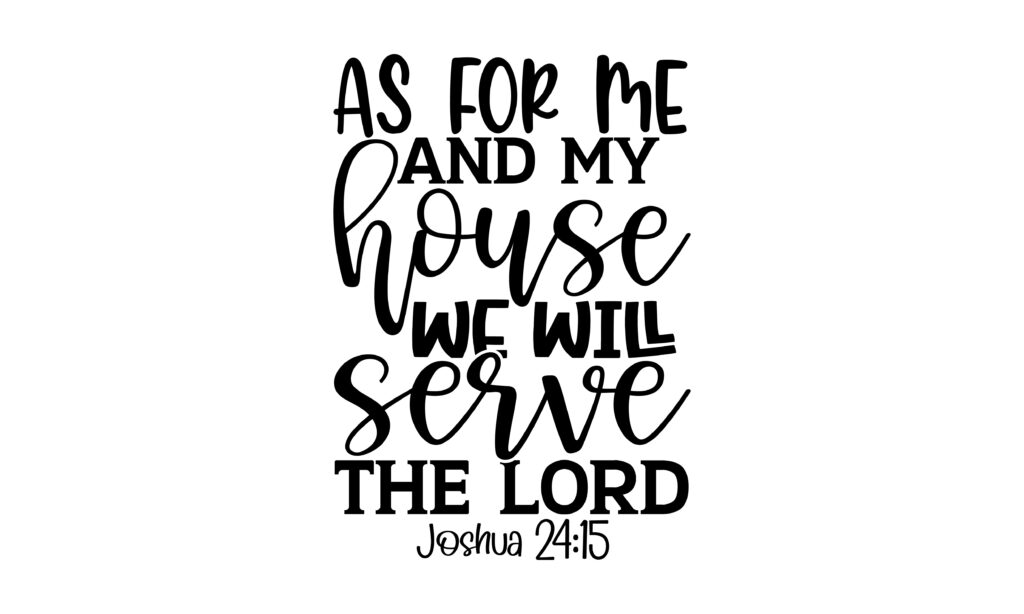 Joshua 24:15 Bible verse reading as for me and my house we will serve the Lord in a decretive script font.