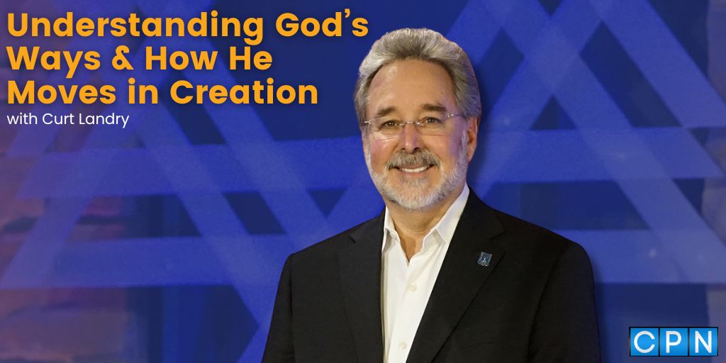 Understanding God’s Ways & How He Moves In Creation - Curt Landry 