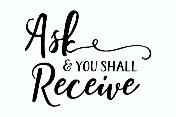 The words "ask and you shall receive" in black cursive font on white background.